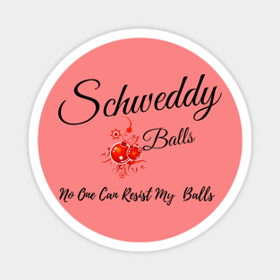 No One Can Resist My Schweddy Balls Magnet